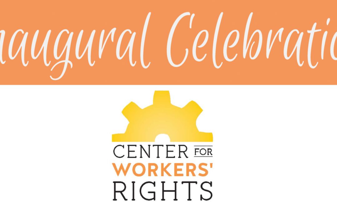 Inaugural Celebration for the Center for Workers’ Rights